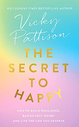 Stock image for The Secret to Happy: How to Build Resilience, Banish Self-Doubt and Live the Life You Deserve for sale by ThriftBooks-Atlanta