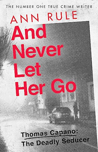 9780751579185: And Never Let Her Go: Thomas Capano: The Deadly Seducer