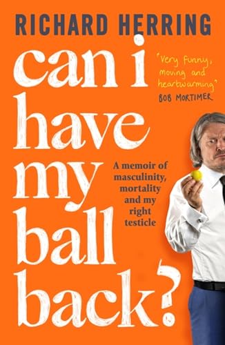 Beispielbild fr Can I Have My Ball Back?: A memoir of masculinity, mortality and my right testicle zum Verkauf von Reuseabook