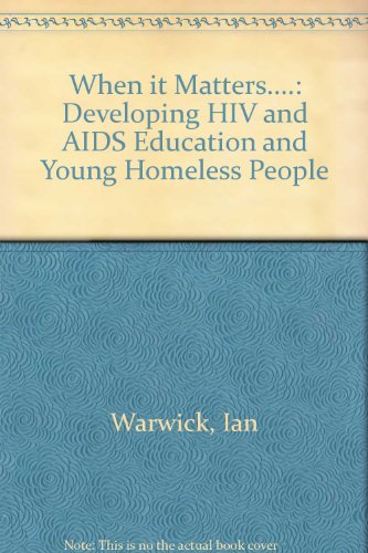 When It Matters: Developing HIV and AIDS Education with Young Homeless People (9780752102498) by Ian Warwick; Tamsin Wilton; Geoff Whitty