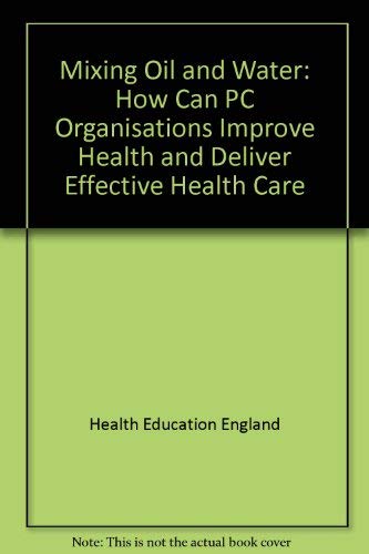 9780752116556: Mixing Oil and Water: How Can PC Organisations Improve Health and Deliver Effective Health Care