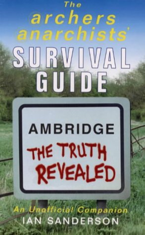 Imagen de archivo de The Archers Anarchists' Survival Guide: Ambridge the Truth Revealed a la venta por WorldofBooks