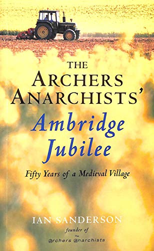 9780752220123: The Archers Anarchists' Ambridge Jubilee: Fifty Years of a Medieval Village