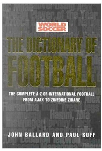 Imagen de archivo de World Soccer - The Dictionary of World Soccer:The Complete A-Z of International Football from Ajax to Zinedine Zidane a la venta por gearbooks