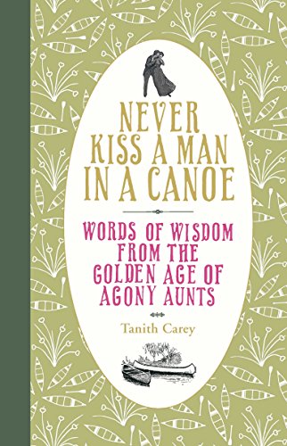 Imagen de archivo de Never Kiss a Man in a Canoe: Words of Wisdom from the Golden Age of Agony Aunts a la venta por WorldofBooks