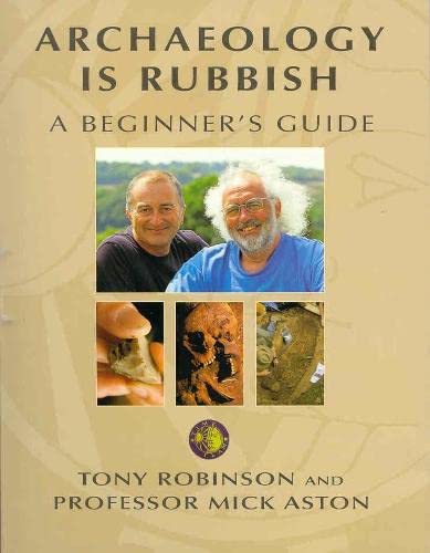Stock image for Archaeology Is Rubbish : A Beginner's Guide for sale by AwesomeBooks