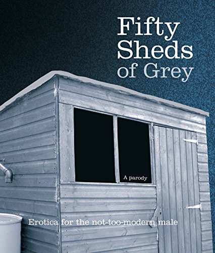 Stock image for Fifty Sheds of Grey: A Parody: Erotica for the not-too-modern Male for sale by The London Bookworm