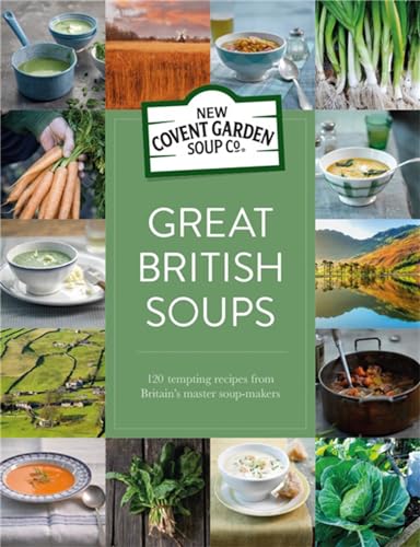 9780752265711: Great British Soups: 120 tempting recipes from Britain's master soup-makers (New Covent Garden Soup Company)