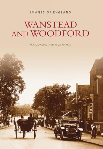 Wanstead and Woodford (Images of London) (9780752401133) by Dowling, Ian; Harris, Nick