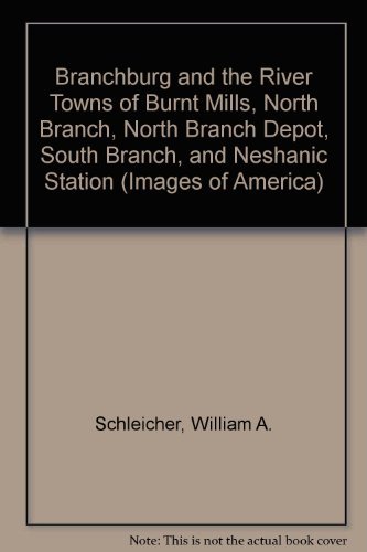 9780752402390: Branchburg and the River Towns of Burnt Mills, North Branch, North Branch Depot, South Branch, and Neshanic Station (Images of America)