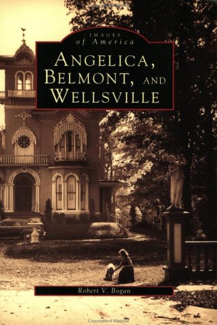 Angelica, Belmont, & Wellsville, NY (Images of America (Arcadia Publishing))