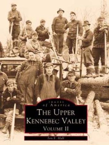 Upper Kennebec Valley, ME Vol II (Images of America) (9780752412276) by John F. Hall