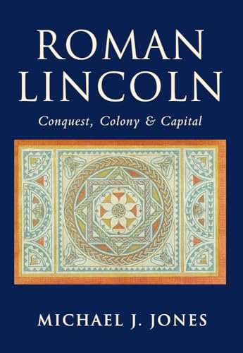 Stock image for Roman Lincoln: Fortress, Colony and Capital for sale by Richard Sylvanus Williams (Est 1976)