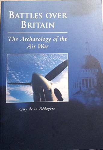 Imagen de archivo de Battles Over Britain: The Archaeology of the Air War a la venta por GoldBooks
