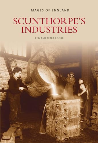 Scunthorpe's Industries: Images of England (9780752416342) by Cooke, Reg