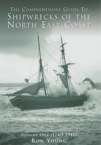 The Comprehensive Guide to Shipwrecks of the North East Coast, Volume One ( 1740-1917 )