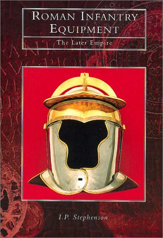 Roman Infantry Equipment: The Later Empire (9780752419084) by Stephenson, I. P.