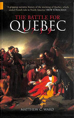 The Battle for Quebec 1759: Britain's Conquest of Canada (9780752419978) by Ward, Matthew