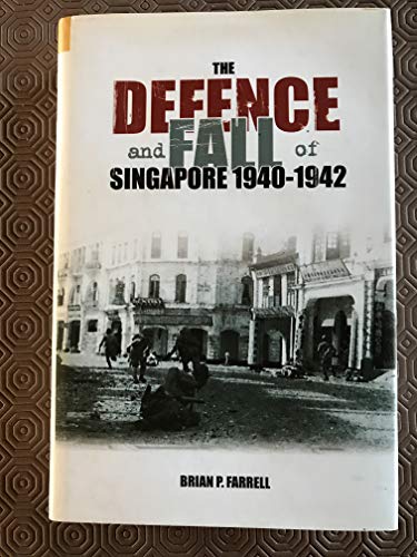 The Defence and Fall of Singapore 1940-1942