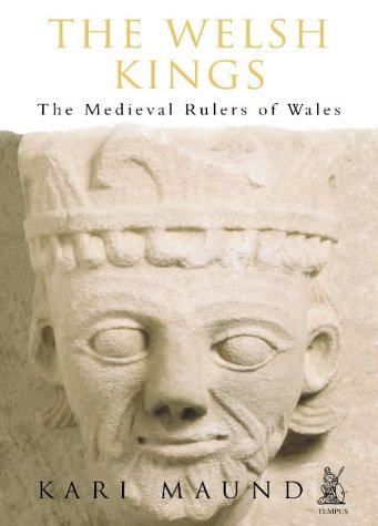 The Welsh Kings: The Medieval Rulers of Wales (9780752423210) by Maund, Kari