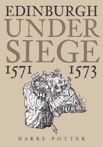 Edinburgh Under Siege: 1571-1573 (9780752423326) by Potter, Harry