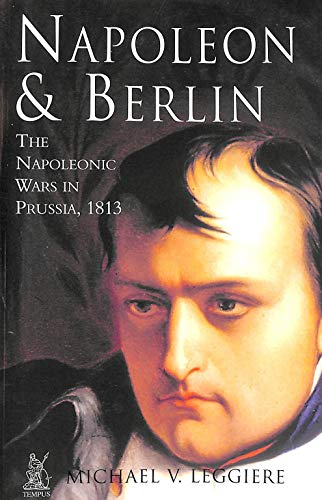 9780752423333: Napoleon and Berlin: The Napoleonic Wars in Prussia, 1813