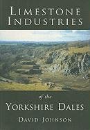 Limestone Industries of the Yorkshire Dales (9780752423944) by Johnson, David