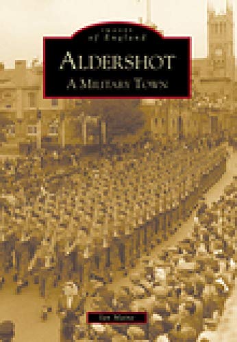 Imagen de archivo de Aldershot: A Military Town (Images of England) a la venta por WorldofBooks