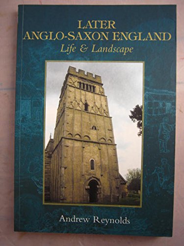 Later Anglo-Saxon England: Life & Landscape (9780752425139) by Reynolds, Andrew