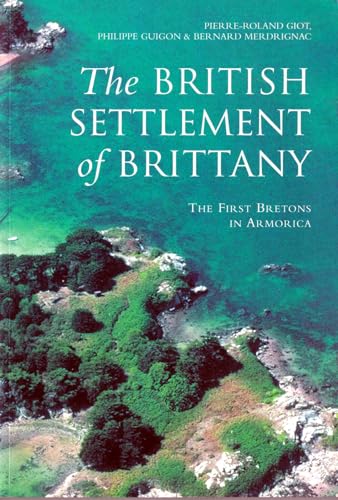 The British Settlement of Brittany: The First Bretons in Armorica (9780752425245) by Giot, Pierre-Roland; Guigon, Philippe; Merdrignac, Bernard