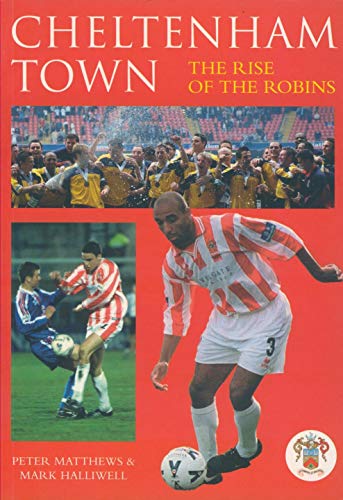 Cheltenham Town: The Rise of the Robins (9780752427300) by Matthews, Peter; Halliwell, Mark