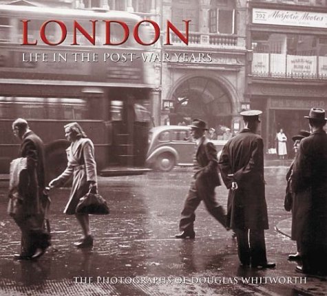 9780752428161: London: Life in the Post-War Years the Photographs of Douglas Whitworth