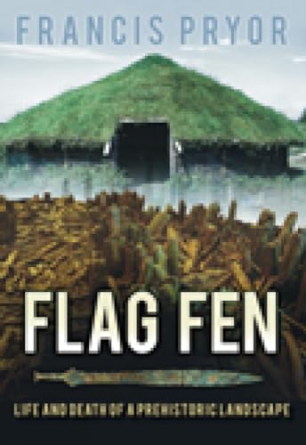 Beispielbild fr Flag Fen: Life and Death of a Prehistoric Landscape zum Verkauf von WorldofBooks