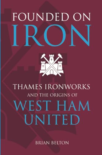 Beispielbild fr Founded on Iron: Thames Ironworks & the Origins of West Ham United. zum Verkauf von WorldofBooks