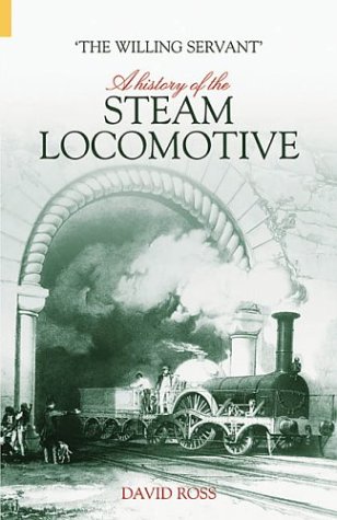 The Willing Servant: A History of the Steam Locomotive (9780752429861) by Ross, David