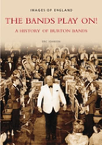 Imagen de archivo de The Bands Play On!: A History of Burton Bands (Images of England) a la venta por WorldofBooks