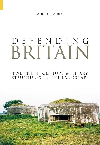 9780752431345: Defending Britain: Twentieth-Century Military Structures In The Landscape (Revealing History (Paperback))