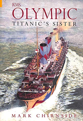 Rms Olympic: Titanic's Sister - Chirnside, Mark: 9780752431482 - AbeBooks
