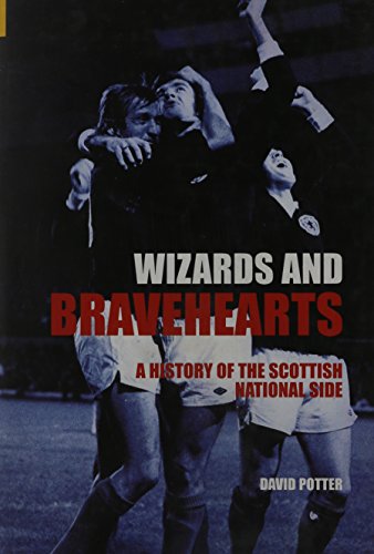 Wizards and Bravehearts: A History of the Scottish National Side (9780752431833) by Potter, David