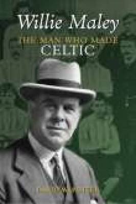 9780752432298: Willie Maley: The Man Who Made Celtic