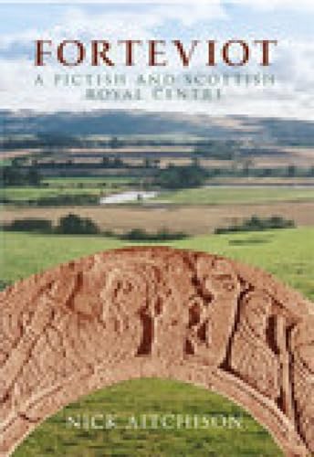 Forteviot: A Pictish and Scottish Royal Centre.