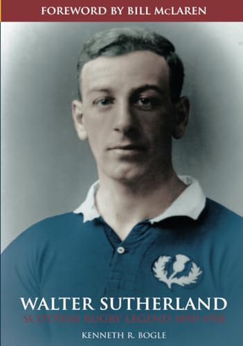 Walter Sutherland : Scotland's Rugby Legend 1890-1918