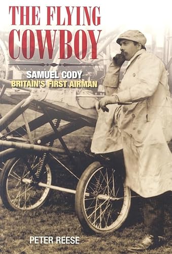 Beispielbild fr The Flying Cowboy: The Story of Samuel Cody, Britain's First Airman zum Verkauf von WorldofBooks