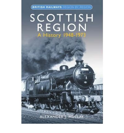 Scottish Region: A History 1948-1973 (British Railways Region By Region)
