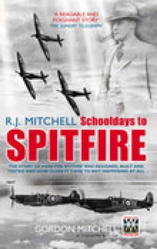 Imagen de archivo de R J Mitchell: Schooldays To Spitfire: The Story of How the Spitfire Was Designed, Built and Tested and How Close It Came to Not Happening At All a la venta por WorldofBooks