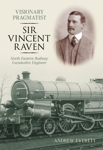 9780752439242: Visionary Pragmatist: Sir Vincent Raven: North Eastern Railway Locomotive Engineer