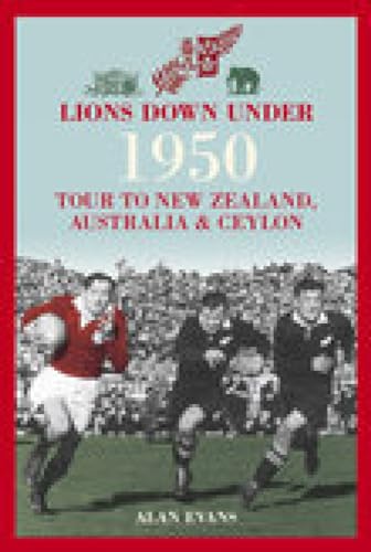 Lions Down Under: The 1950 Tour to New Zealand, Australia & Ceylon (9780752440217) by Evans, Alan