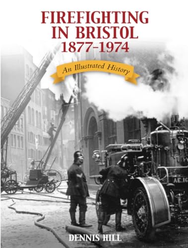 Firefighting in Bristol 1877-1974 - HILL. D. AND WORTHINGTON. M