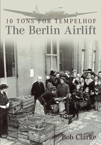 Beispielbild fr The Berlin Airlift: 10 Tons for Tempelhof zum Verkauf von WorldofBooks