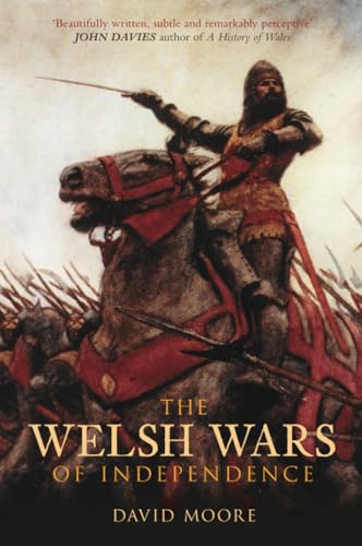 The Welsh Wars of Independence: 410-1415 (Tempus History of Wales) (9780752441283) by Moore, David